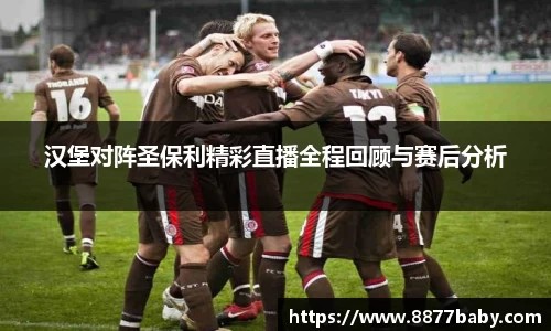 汉堡对阵圣保利精彩直播全程回顾与赛后分析