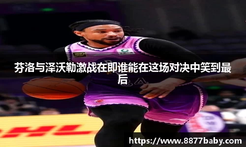 芬洛与泽沃勒激战在即谁能在这场对决中笑到最后