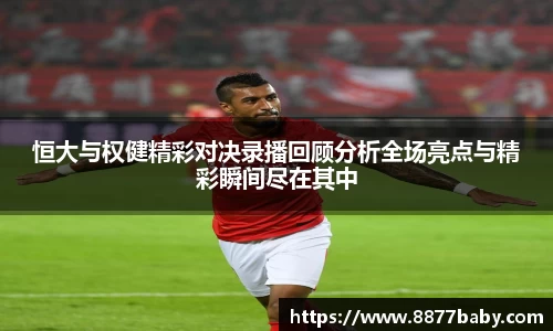 恒大与权健精彩对决录播回顾分析全场亮点与精彩瞬间尽在其中