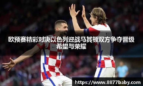 欧预赛精彩对决以色列迎战马其顿双方争夺晋级希望与荣耀