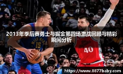 2013年季后赛勇士与掘金第四场激战回顾与精彩瞬间分析
